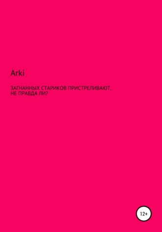 Загнанных стариков пристреливают, не правда ли?. Arki