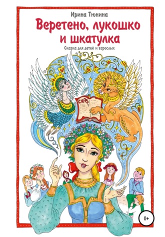 Обложка книги «Веретено, лукошко и шкатулка, Сказка для детей и взрослых»