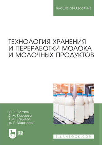 О. К. Гогаев. Технология хранения и переработки молока и молочных продуктов. Учебное пособие для вузов