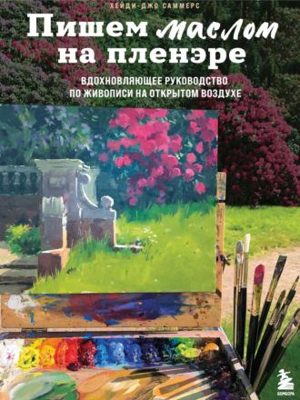 Обложка книги «Пишем маслом на пленэре. Вдохновляющее руководство по живописи на открытом воздухе»