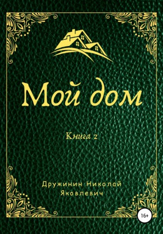 Николай Яковлевич Дружинин. Мой дом. Книга 2