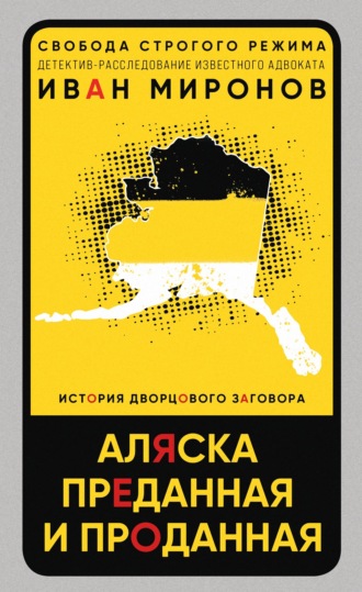 Обложка книги «Аляска преданная и проданная. История дворцового заговора»