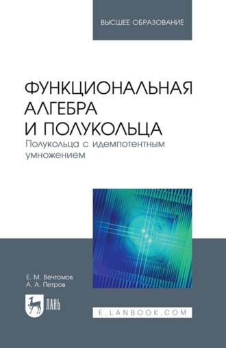 Е. М. Вечтомов. Функциональная алгебра и полукольца. Полукольца с идемпотентным умножением. Учебное пособие для вузов