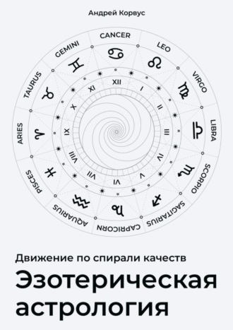 Андрей Корвус. Эзотерическая aстрология. Движение по спирали качеств