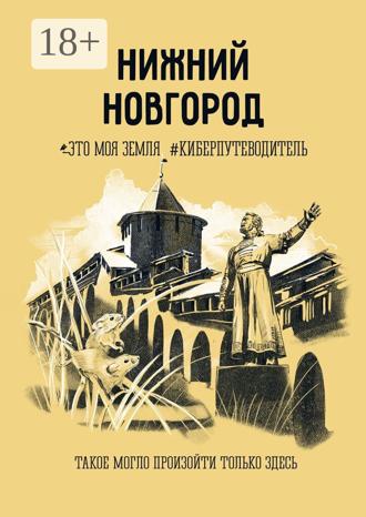 Обложка книги «Нижний Новгород. Это моя земля #киберпутеводитель»