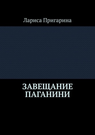 Лариса Пригарина. Завещание Паганини