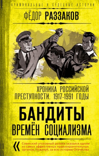 Федор Раззаков. Бандиты времен социализма. Хроника российской преступности 1917-1991 годы