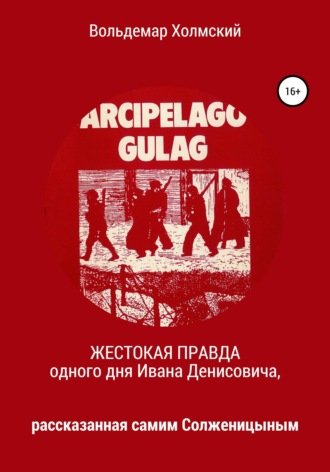 Обложка книги «Жестокая правда одного дня Ивана Денисовича, рассказанная самим Солженицыным»
