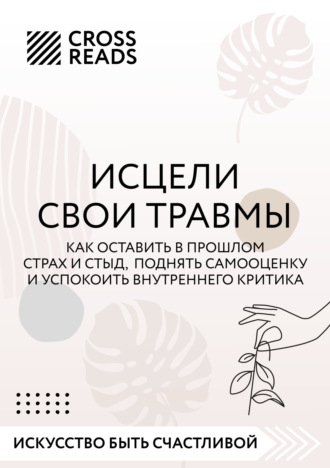 Обложка книги «Саммари книги «Исцели свои травмы. Как оставить в прошлом страх и стыд, поднять самооценку и успокоить внутреннего критика»»