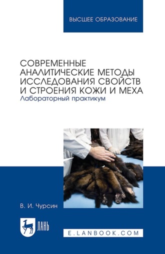 В. И. Чурсин. Современные аналитические методы исследования свойств и строения кожи и меха. Лабораторный практикум. Учебное пособие для вузов