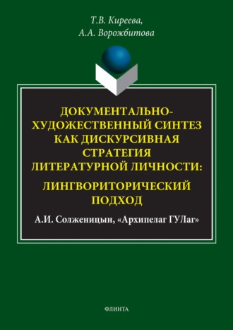 А. А. Ворожбитова. Документально-художественный синтез как дискурсивная стратегия литературной личности: лингвориторический подход (А. И. Солженицын, «Архипелаг ГУЛаг»)