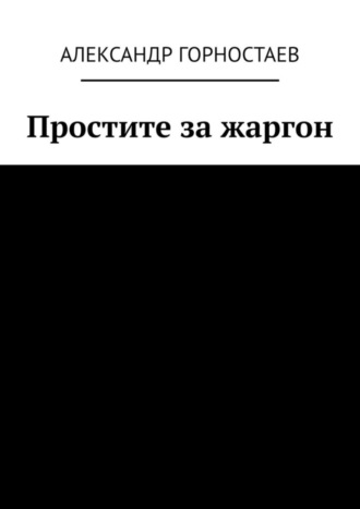 Александр Горностаев. Простите за жаргон