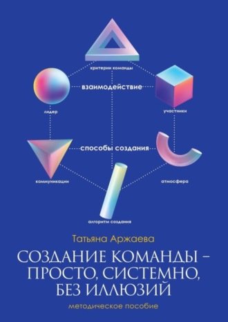 Обложка книги «Создание команды – просто, системно, без иллюзий. Методическое пособие»
