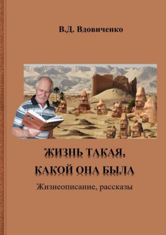 В. Д. Вдовиченко. Жизнь такая, какой она была. Жизнеописание, рассказы