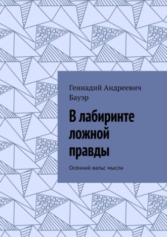 Обложка книги «В лабиринте ложной правды. Осенний вальс мысли»