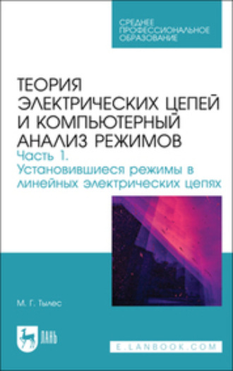 М. Г. Тылес. Теория электрических цепей и компьютерный анализ режимов. Часть 1. Установившиеся режимы в линейных электрических цепях