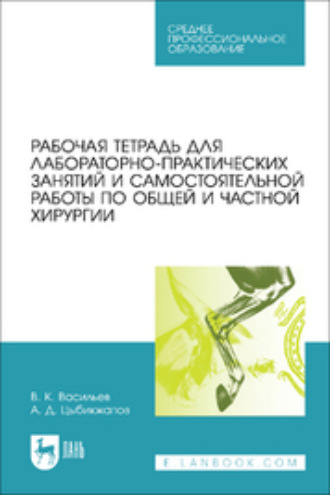 Виктор Кириллович Васильев. Рабочая тетрадь для лабораторно-практических занятий и самостоятельной работы по общей и частной хирургии