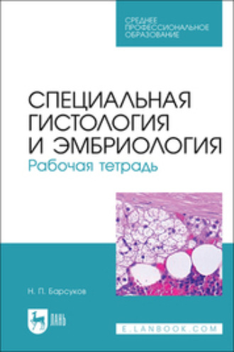 Николай Петрович Барсуков. Специальная гистология и эмбриология. Рабочая тетрадь