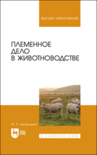 Ю. П. Загороднев. Племенное дело в животноводстве. Учебное пособие для вузов