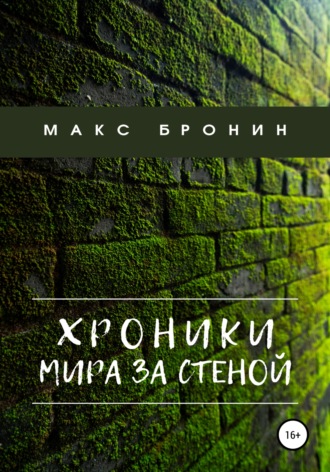 Макс Бронин. Хроники мира за Стеной