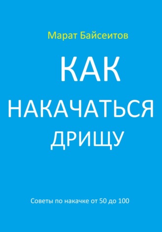 Марат Байсеитов. Как накачаться дрищу. Советы по накачке от 50 до 100