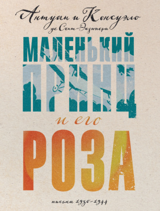 Обложка книги «Маленький принц и его Роза. Письма, 1930–1944»
