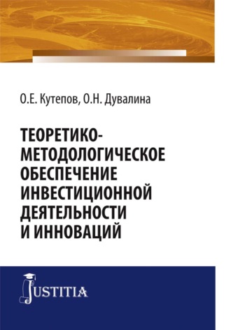 Олег Евгениевич Кутепов. Теоретико-методологическое обеспечение инвестиционной деятельности и инноваций. (Аспирантура, Бакалавриат, Магистратура, Специалитет). Монография.