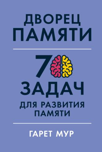 Гарет Мур. Дворец памяти. 70 задач для развития памяти