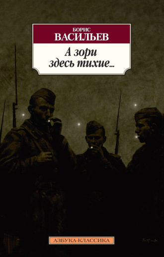 Борис Васильев. А зори здесь тихие… Завтра была война. Аты-баты, шли солдаты