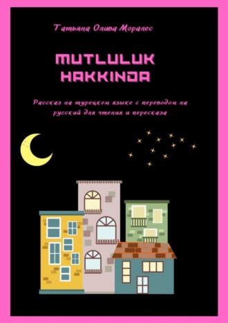 Обложка книги «Mutluluk Hakkinda. Рассказ на турецком языке с переводом на русский для чтения и пересказа»