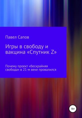 Обложка книги «Игры в свободу и вакцина «Спутник Z»: почему проект «бескрайняя свобода» в 21-м веке провалился»
