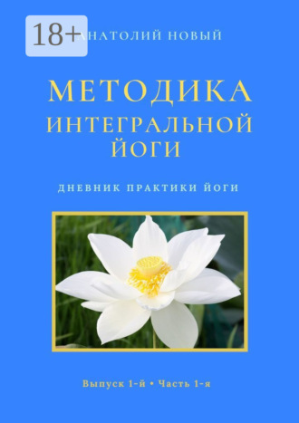 Обложка книги «Методика Интегральной Йоги. Дневник практики Йоги. Выпуск 1-й. Часть 1-я»