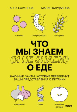 Обложка книги «Что мы знаем (и не знаем) о еде. Научные факты, которые перевернут ваши представления о питании»