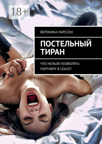 Обложка книги «Постельный тиран. Что нельзя позволять партнеру в сексе?»