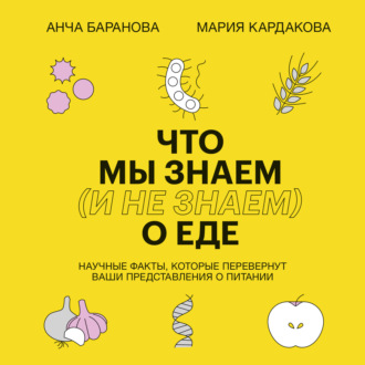 Обложка книги «Что мы знаем (и не знаем) о еде. Научные факты, которые перевернут ваши представления о питании»