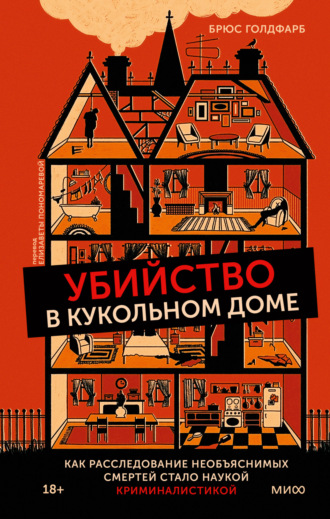 Брюс Голдфарб. Убийство в кукольном доме. Как расследование необъяснимых смертей стало наукой криминалистикой