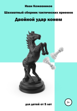 Обложка книги «Шахматный сборник тактических приемов. Двойной удар конем. Для детей от 5 лет»