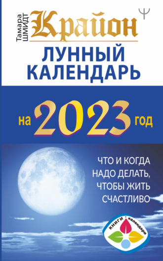 Обложка книги «Крайон. Лунный календарь 2023. Что и когда надо делать, чтобы жить счастливо»