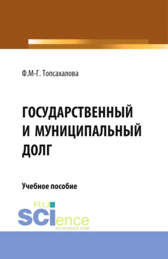 Фатимат Мукмен-Гериевна Топсахалова. Государственный и муниципальный долг. (Магистратура). Учебное пособие.