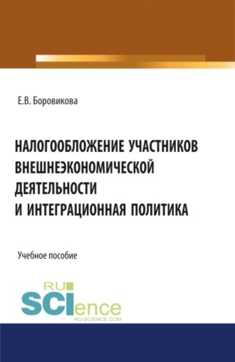 Елена Владимировна Боровикова. Налогообложение участников внешнеэкономической деятельности и интеграционная политика. (Магистратура). Учебное пособие.