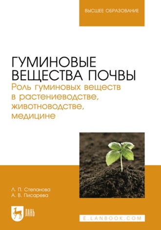 Л. П. Степанова. Гуминовые вещества почвы. Роль гуминовых веществ в растениеводстве, животноводстве, медицине. Учебное пособие для вузов