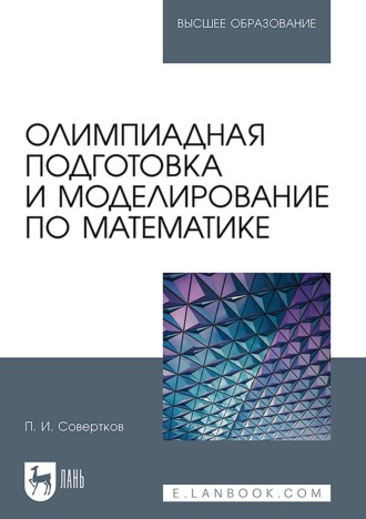 П. И. Совертков. Олимпиадная подготовка и моделирование по математике. Учебное пособие для вузов