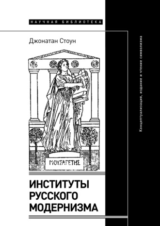 Джонатан Стоун. Институты русского модернизма. Концептуализация, издание и чтение символизма