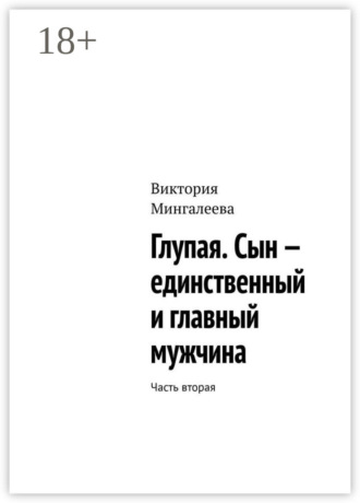 Обложка книги «Глупая. Сын – единственный и главный мужчина. Часть вторая»