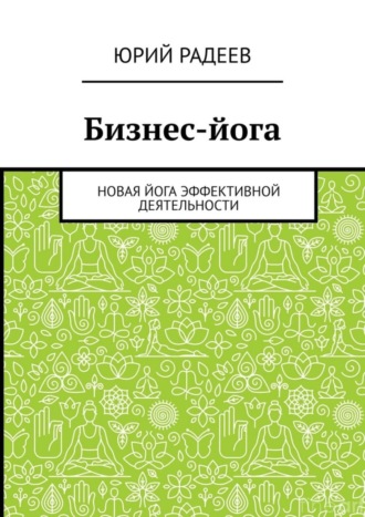 Юрий Радеев. Бизнес-йога. Новая йога эффективной деятельности