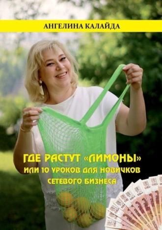 Обложка книги «Где растут «лимоны», или 10 уроков для новичков сетевого бизнеса»