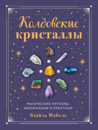 Обложка книги «Колдовские кристаллы. Магические заклинания, ритуалы и практики»