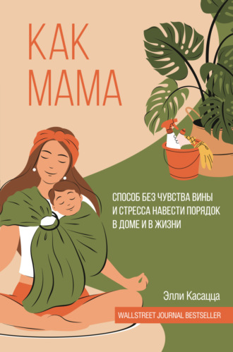 Обложка книги «Как мама: способ без чувства вины и стресса навести порядок в доме и в жизни»
