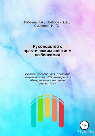 Татьяна Александровна Лобаева. Руководство к практическим занятиям по биохимии. Учебное пособие для студентов специальностей «Ветеринария» и «Ветеринарно-санитарная экспертиза»