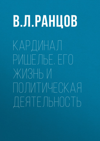 Обложка книги «Кардинал Ришелье. Его жизнь и политическая деятельность»